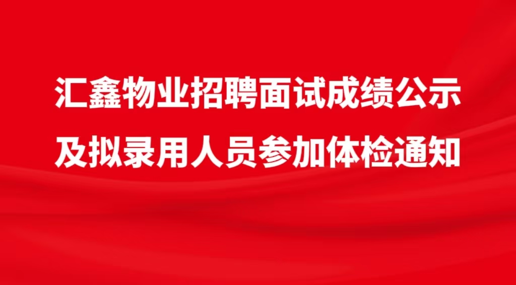 枣庄汇鑫物业服务有限公司劳务派遣制工作人员招聘面试成绩公示及拟录用人员参加体检通知